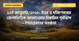 ১৬ই জানুয়ারি, ২০২৬: উত্তর ও দক্ষিণবঙ্গের জেলাভিত্তিক আবহাওয়ার বিস্তারিত পূর্বাভাস – শৈত্যপ্রবাহের সতর্কতা